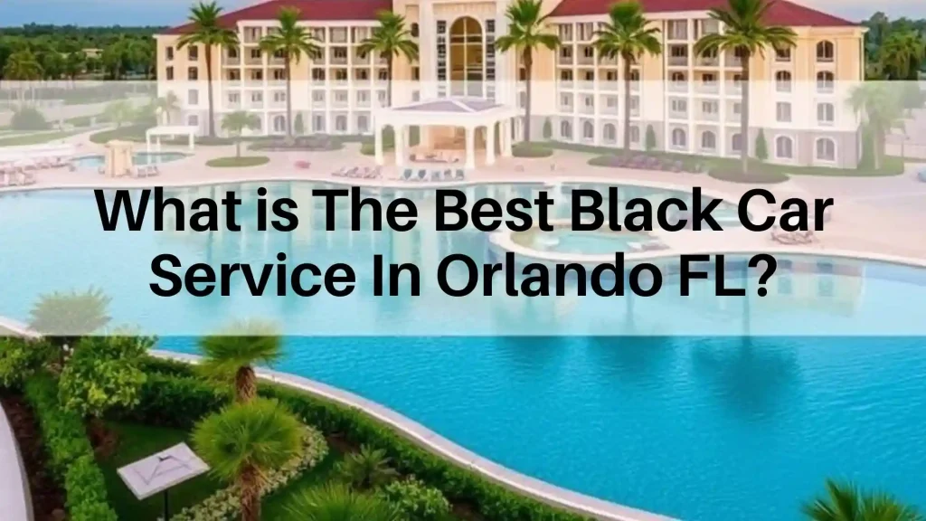 What is The Best Black Car Service In Orlando FL
