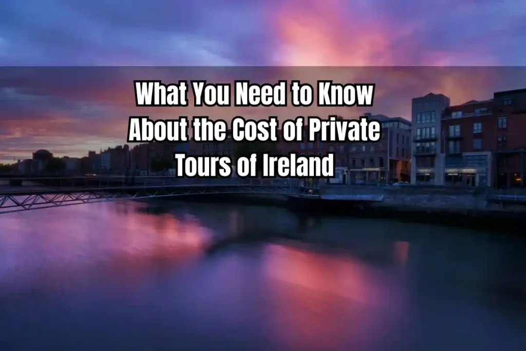 What You Need to Know About the Cost of Private Tours of Ireland